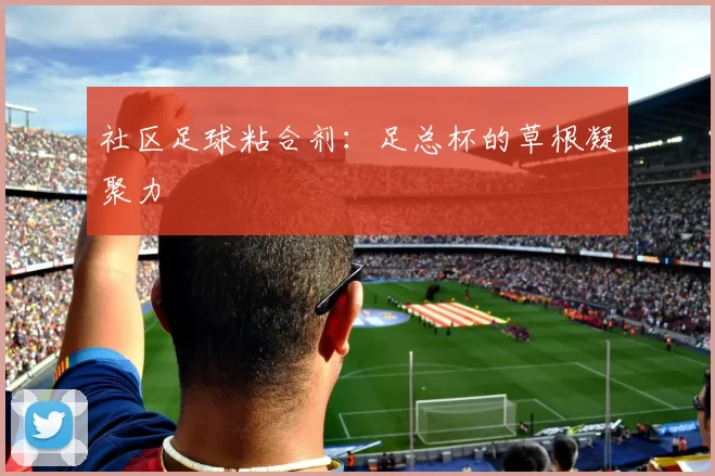 社区足球粘合剂：足总杯的草根凝聚力